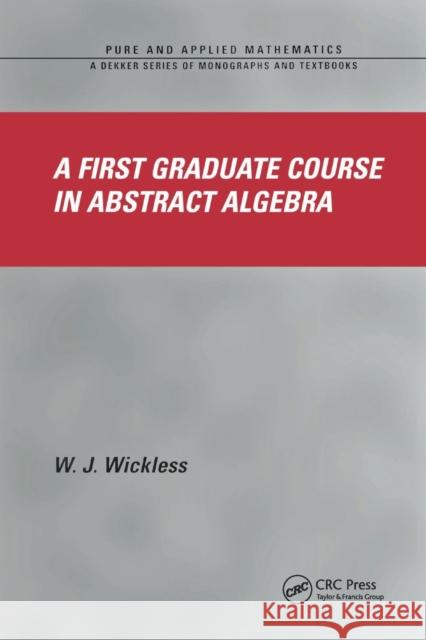 A First Graduate Course in Abstract Algebra W. J. Wickless 9780367394417 CRC Press