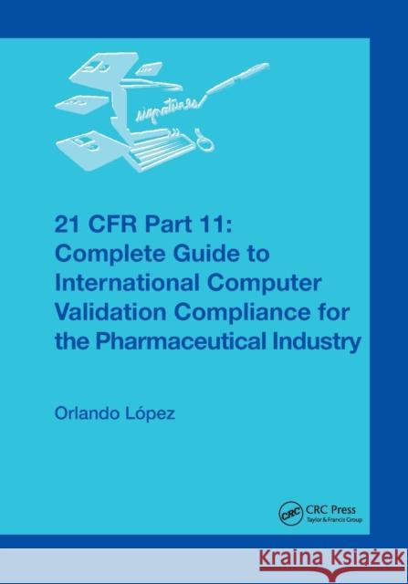 21 Cfr Part 11: Complete Guide to International Computer Validation Compliance for the Pharmaceutical Industry Orlando Lopez 9780367394592