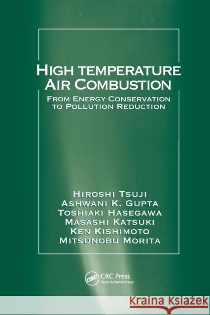 High Temperature Air Combustion: From Energy Conservation to Pollution Reduction Hiroshi Tsuji Ashwani K. Gupta Toshiaki Hasegawa 9780367395643