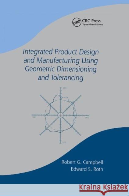 Integrated Product Design and Manufacturing Using Geometric Dimensioning and Tolerancing Bob Campbell 9780367395834