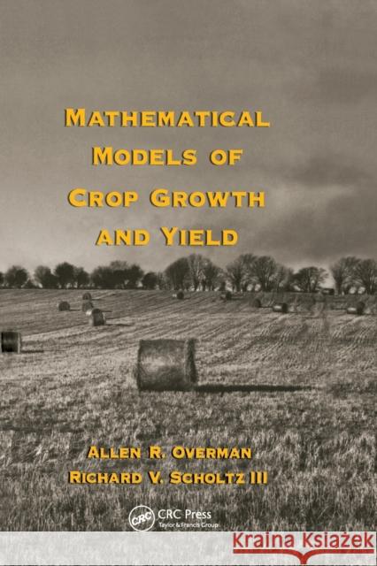 Mathematical Models of Crop Growth and Yield Allen R. Overman Richard V. Scholt 9780367395896
