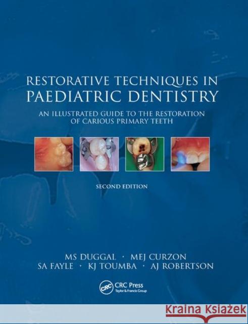 Restorative Techniques in Paediatric Dentistry: An Illustrated Guide to the Restoration of Extensive Carious Primary Teeth M. S. Duggal M. E. J. Curzon S. A. Fayle 9780367396091 CRC Press