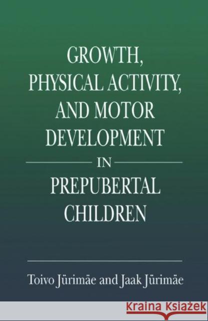 Growth, Physical Activity, and Motor Development in Prepubertal Children Toivo Jurimae Jaak Jurimae 9780367397302 CRC Press