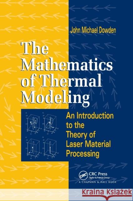 The Mathematics of Thermal Modeling: An Introduction to the Theory of Laser Material Processing John Michael Dowden 9780367397319 CRC Press