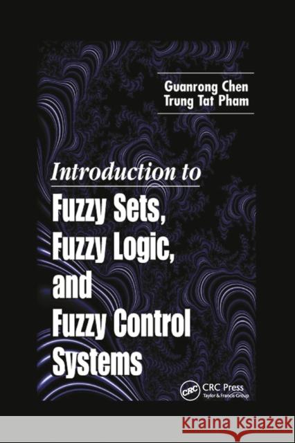 Introduction to Fuzzy Sets, Fuzzy Logic, and Fuzzy Control Systems Guanrong Chen Trung Tat Pham 9780367397883