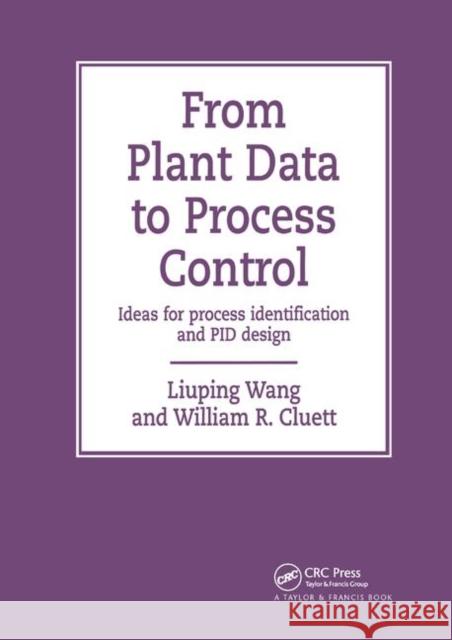 From Plant Data to Process Control: Ideas for Process Identification and Pid Design Liuping Wang 9780367398217 CRC Press