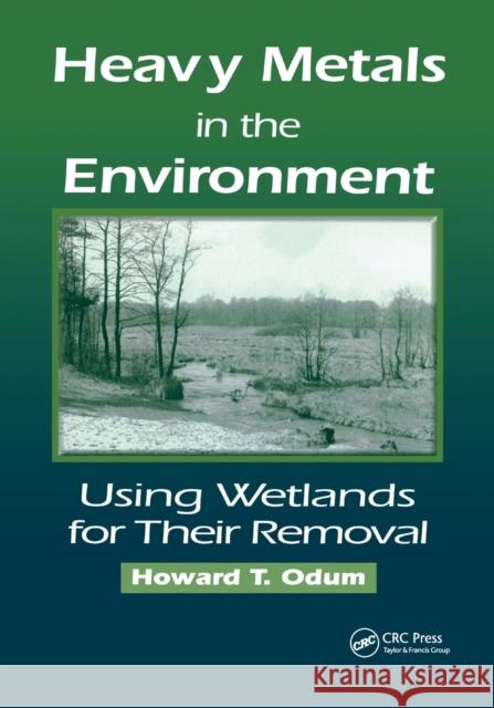 Heavy Metals in the Environment: Using Wetlands for Their Removal Howard T. Odum 9780367398620