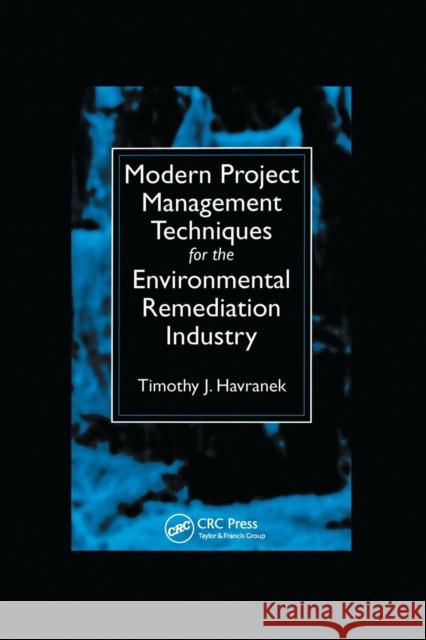 Modern Project Management Techniques for the Environmental Remediation Industry Timothy J. Havranek 9780367400217 CRC Press