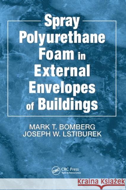Spray Polyurethane Foam in External Envelopes of Buildings Mark T. Bomberg Joseph W. Lstiburek 9780367400286