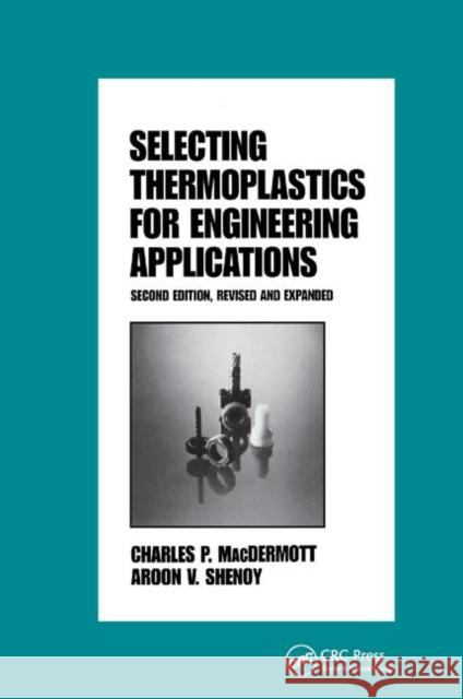 Selecting Thermoplastics for Engineering Applications, Second Edition, Macdermott 9780367400989