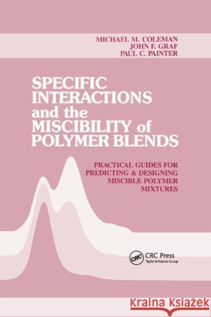 Specific Interactions and the Miscibility of Polymer Blends: Practical Guides for Predicting & Designing Miscible Polymer Mixtures Coleman, Michael M. 9780367401511