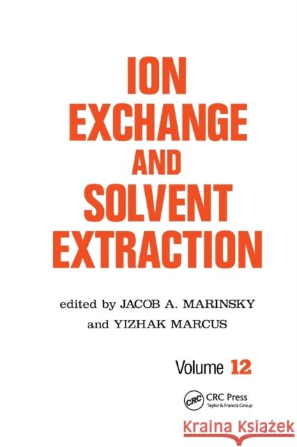 Ion Exchange and Solvent Extraction: A Series of Advances, Volume 12 Jacob a. Marinsky Yitzhak Marcus 9780367401849 CRC Press