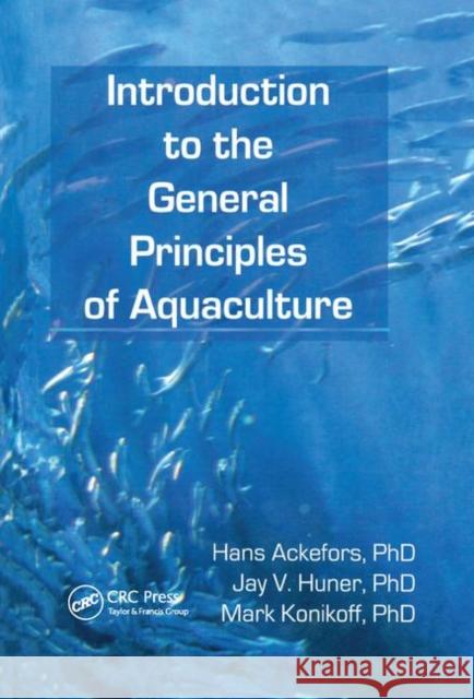 Introduction to the General Principles of Aquaculture Hans Ackefors, Jay Huner, Mark Konikoff 9780367401979