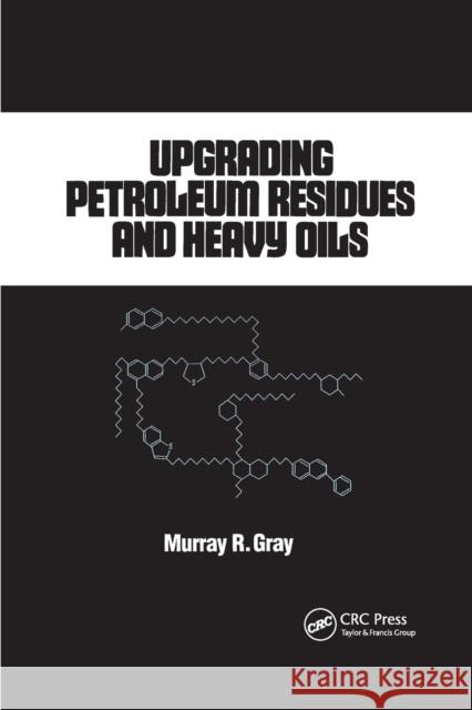 Upgrading Petroleum Residues and Heavy Oils R. Murray Gray 9780367402075 CRC Press