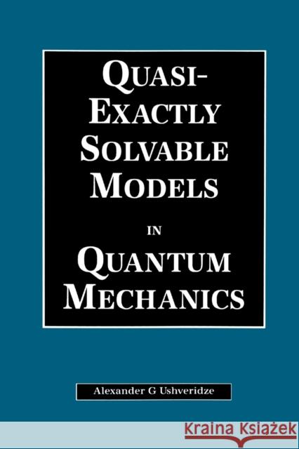 Quasi-Exactly Solvable Models in Quantum Mechanics A. G. Ushveridze 9780367402167