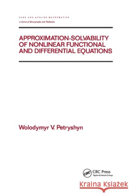 Approximation-Solvability of Nonlinear Functional and Differential Equations Wolodymyr V. Petryshyn 9780367402570 CRC Press
