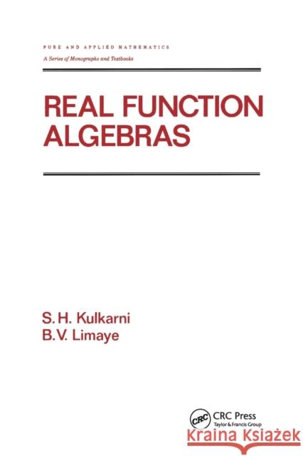 Real Function Algebras S. H. Kulkarni B. V. Limaye 9780367402716 CRC Press