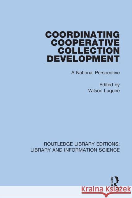 Coordinating Cooperative Collection Development: A National Perspective Luquire, Wilson 9780367403652