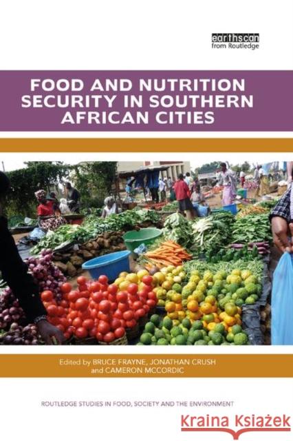 Food and Nutrition Security in Southern African Cities Bruce Frayne (University of Waterloo, Ca Jonathan Crush (Wilfrid Laurier Universi Cameron McCordic (Wilfrid Laurier Univ 9780367403737