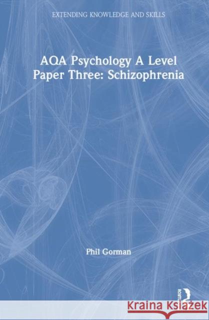 Aqa Psychology a Level Paper Three: Schizophrenia: Schizophrenia Gorman, Phil 9780367403881 Routledge