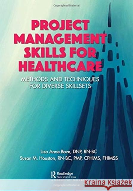 Project Management Skills for Healthcare: Methods and Techniques for Diverse Skillsets Lisa Anne Bove Susan M. Houston 9780367403973 Productivity Press