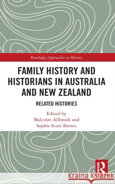 Family History and Historians in Australia and New Zealand: Related Histories Malcolm Allbrook Sophie Scott-Brown 9780367403980 Routledge