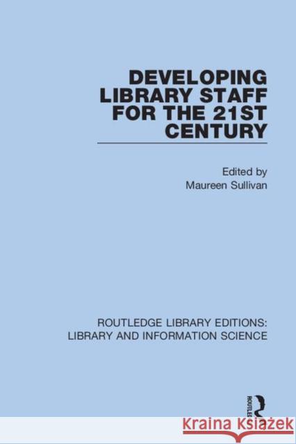 Developing Library Staff for the 21st Century Maureen Sullivan 9780367404581