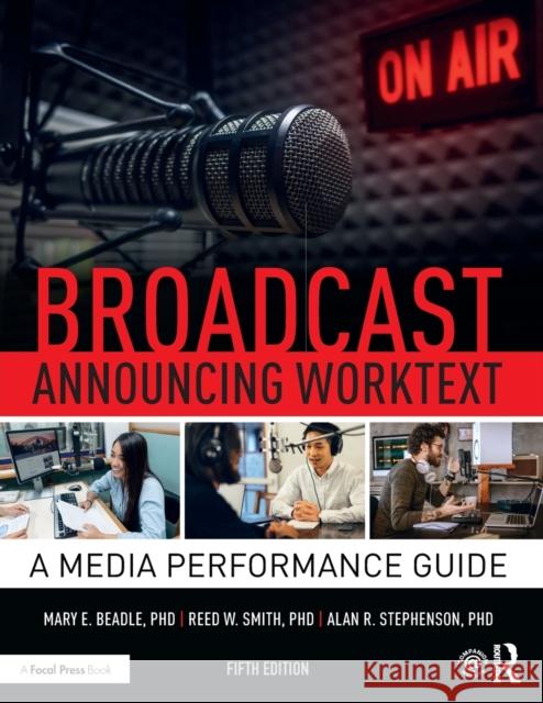 Broadcast Announcing Worktext: A Media Performance Guide Alan R. Stephenson David E. Reese Mary E. Beadle 9780367404697