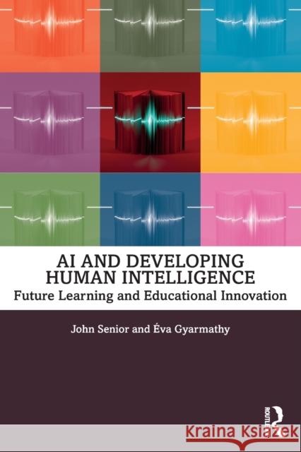 AI and Developing Human Intelligence: Future Learning and Educational Innovation John Senior  9780367404888