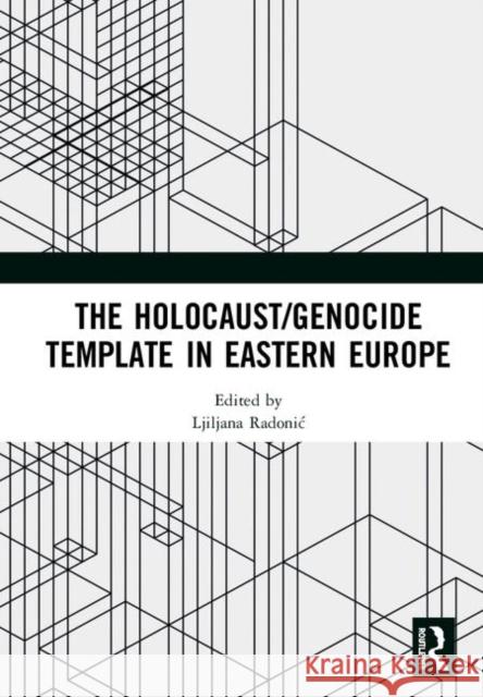 The Holocaust/Genocide Template in Eastern Europe Ljiljana Radonic 9780367404949 Routledge