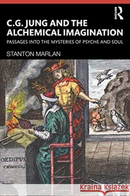 C. G. Jung and the Alchemical Imagination: Passages Into the Mysteries of Psyche and Soul Stanton Marlan 9780367405281