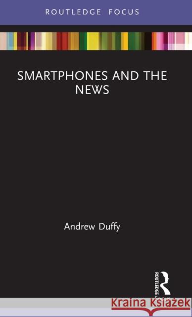 Smartphones and the News Andrew Duffy 9780367405465