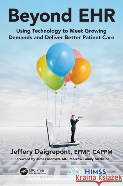 Beyond Ehr: Using Technology to Meet Growing Demands and Deliver Better Patient Care Daigrepont Efpm Cappm, Jeffery 9780367405540 Taylor & Francis Ltd