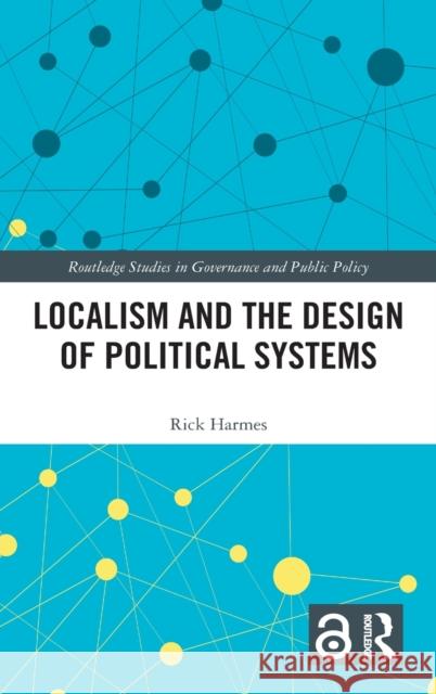 Localism and the Design of Political Systems Rick Harmes 9780367406011 Routledge