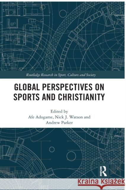 Global Perspectives on Sports and Christianity Dr. Afe Adogame (Princeton Theological S Nick J. Watson (York St John University, Andrew Parker (University of Glouceste 9780367406257 Routledge