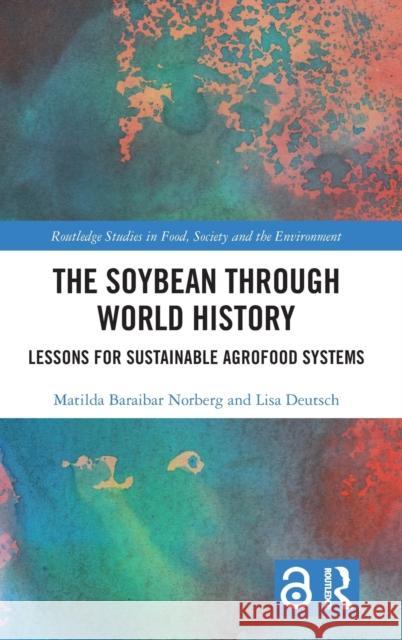 The Soybean Through World History: Lessons for Sustainable Agrofood Systems Matilda Baraibar Lisa Deutsch 9780367406318 Routledge