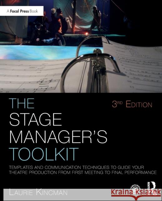 The Stage Manager's Toolkit: Templates and Communication Techniques to Guide Your Theatre Production from First Meeting to Final Performance Laurie Kincman 9780367406370 Taylor & Francis Ltd