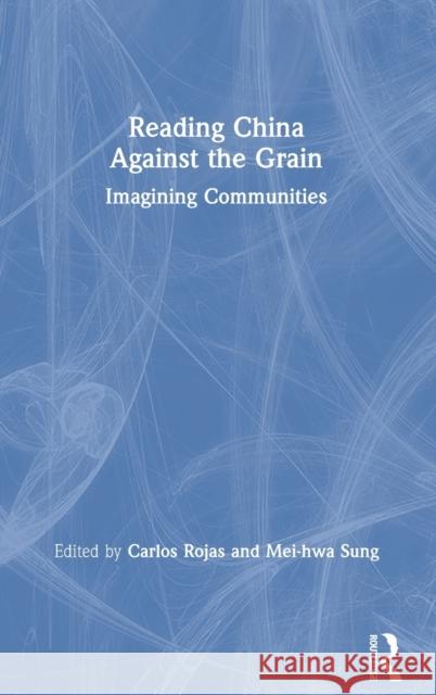 Reading China Against the Grain: Imagining Communities Carlos Rojas Mei-Hwa Sung 9780367406653