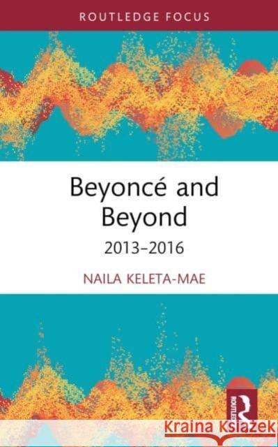 Beyoncé and Beyond: 2013-2016 Keleta-Mae, Naila 9780367406837 Routledge