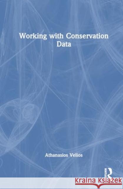 Working with Conservation Data Athanasios Velios 9780367406868 Taylor & Francis Ltd