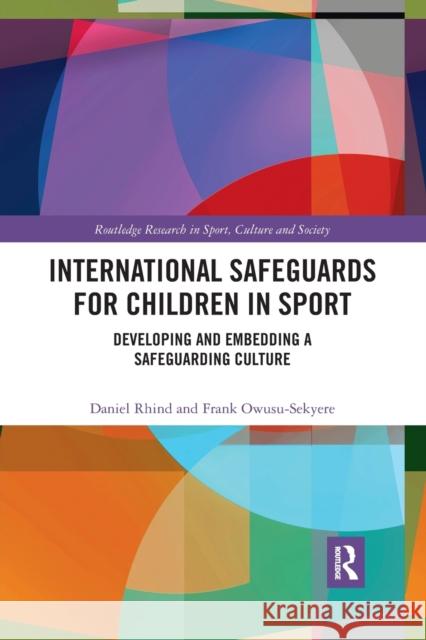 International Safeguards for Children in Sport: Developing and Embedding a Safeguarding Culture Daniel Rhind (Brunel University, UK) Frank Owusu-Sekyere (Brunel University,   9780367406899