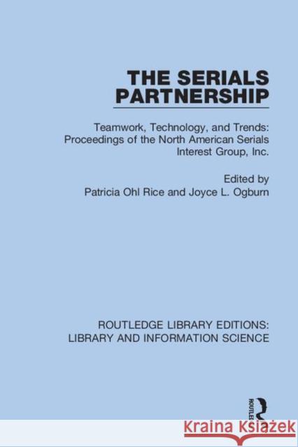 The Serials Partnership: Teamwork, Technology, and Trends: Proceedings of the North American Serials Interest Group, Inc. Patricia Ohl Rice Joyce L. Ogburn 9780367406936 Routledge