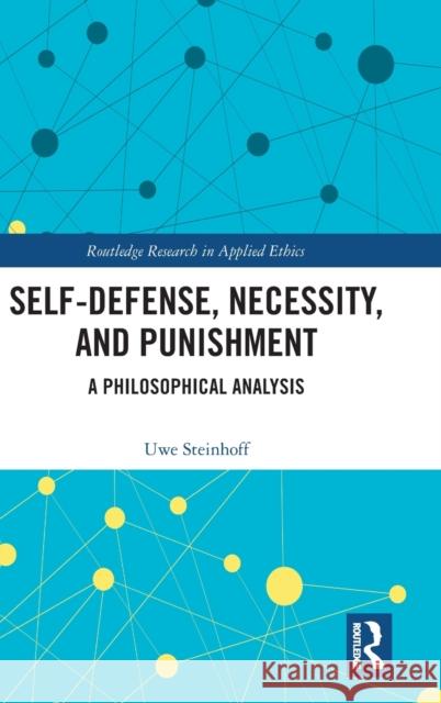 Self-Defense, Necessity, and Punishment: A Philosophical Analysis Uwe Steinhoff 9780367407216