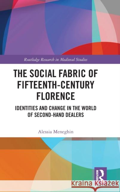 The Social Fabric of Fifteenth-Century Florence: Identities and Change in the World of Second-Hand Dealers Meneghin, Alessia 9780367407261 Routledge