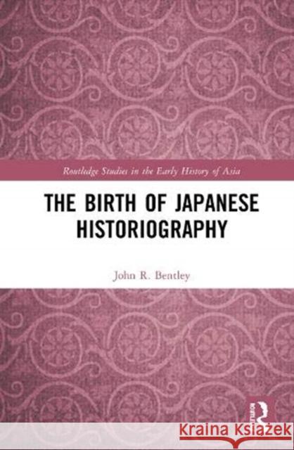 The Birth of Japanese Historiography John R. Bentley 9780367407315 Routledge