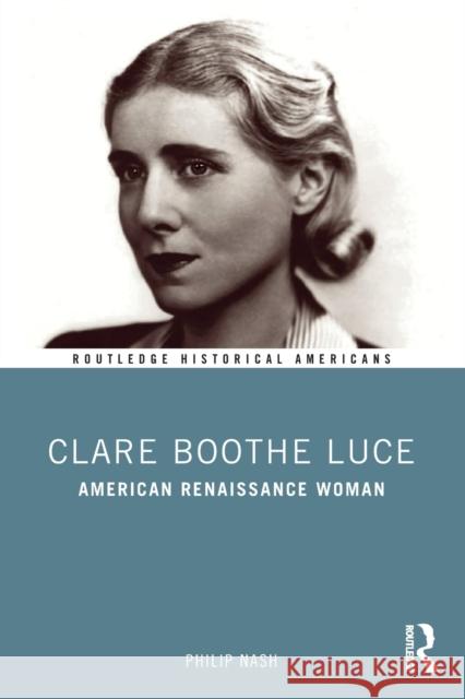 Clare Boothe Luce: American Renaissance Woman Nash, Philip 9780367407339 Taylor & Francis Ltd