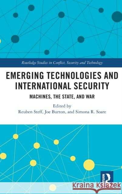 Emerging Technologies and International Security: Machines, the State, and War Steff, Reuben 9780367407391 Routledge