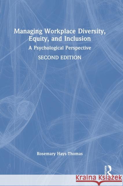 Managing Workplace Diversity, Equity, and Inclusion: A Psychological Perspective Rosemary Hays-Thomas 9780367407520