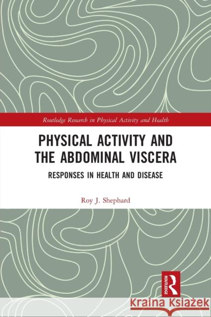 Physical Activity and the Abdominal Viscera: Responses in Health and Disease Roy J. Shephard 9780367407773 Routledge