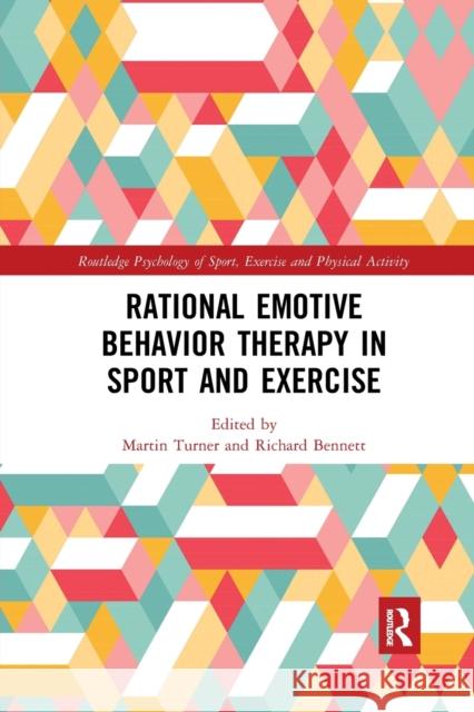 Rational Emotive Behavior Therapy in Sport and Exercise Martin Turner (Staffordshire University, Richard Bennett  9780367407803 Routledge